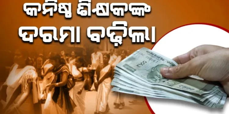 ବଢିଲା କନିଷ୍ଠ ଶିକ୍ଷକଙ୍କ ଦରମା