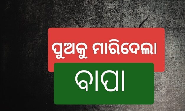 କବାଟ ଦେଇ କୁରାଢ଼ିରେ ପୁଅକୁ ହାଣିଲା ବାପା