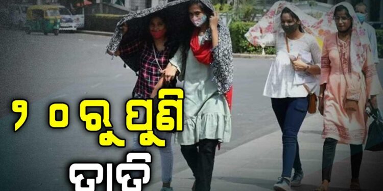 ଆସନ୍ତା ୨୦ ତାରିଖରୁ ରାଜ୍ୟରେ ବଢ଼ିବ ତାତି