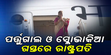 ପର୍ତ୍ତୁଗାଲ ଓ ସ୍ଲୋଭାକିଆ ଗସ୍ତରେ ରାଷ୍ଟ୍ରପତି ଦ୍ରୌପଦୀ ମୁର୍ମୁ