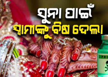ବିବାହର ୩ ଦିନ ପରେ ସ୍ବାମୀକୁ ବିଷ ଦେଇ ମାରିଦେଲା ସ୍ତ୍ରୀ