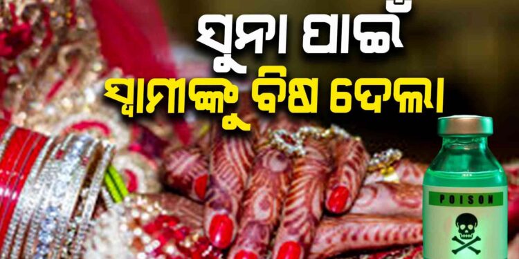 ବିବାହର ୩ ଦିନ ପରେ ସ୍ବାମୀକୁ ବିଷ ଦେଇ ମାରିଦେଲା ସ୍ତ୍ରୀ