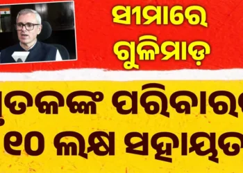 ପାକ୍ ଗୁଳିରେ ପ୍ରାଣ ହରାଇଥିବା ଲୋକଙ୍କ ପରିବାରକୁ ୧୦ ଲକ୍ଷ ଟଙ୍କାର ଅନୁକମ୍ପା ରାଶି ଘୋଷଣା