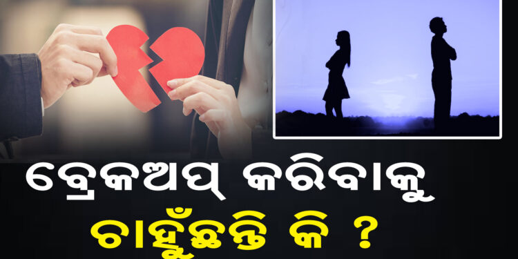 ବ୍ରେକଅପ୍ କରିବାକୁ ଚାହୁଁଛନ୍ତି କି ? ଜାଣି ରଖନ୍ତୁ ଏହି କଥା…
