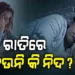ରାତିରେ ନିଦ ହେଉନି କି ? ଜାଣନ୍ତୁ କଣ କରିବେ..