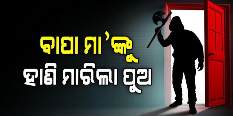 ବାପା ମା’ଙ୍କୁ ହାଣି ମାରିଲା ପୁଅ