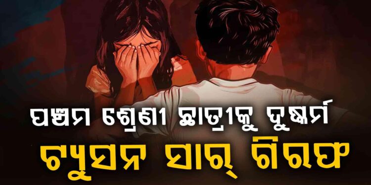 ଦୁଷ୍କର୍ମ ଅଭିଯୋଗରେ ଜଣେ ଘରୋଇ ଶିକ୍ଷକ ଗିରଫ