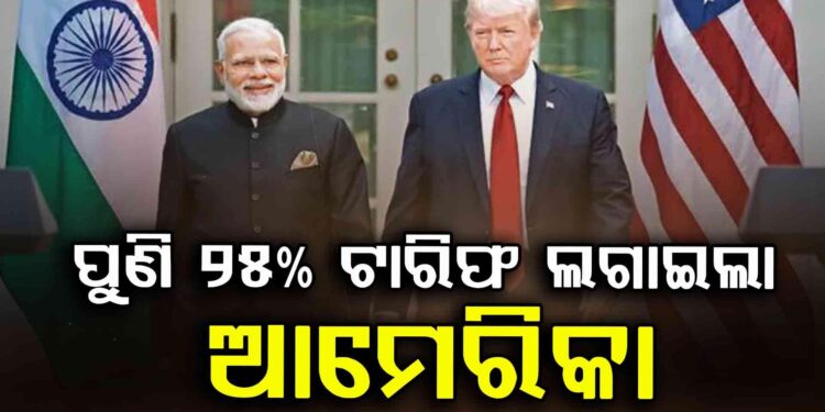 ଭାରତ ଉପରେ ଅତିରିକ୍ତ ୨୫ ପ୍ରତିଶତ ଟାରିଫ୍ ଘୋଷଣା କଲେ ଟ୍ରମ୍ପ