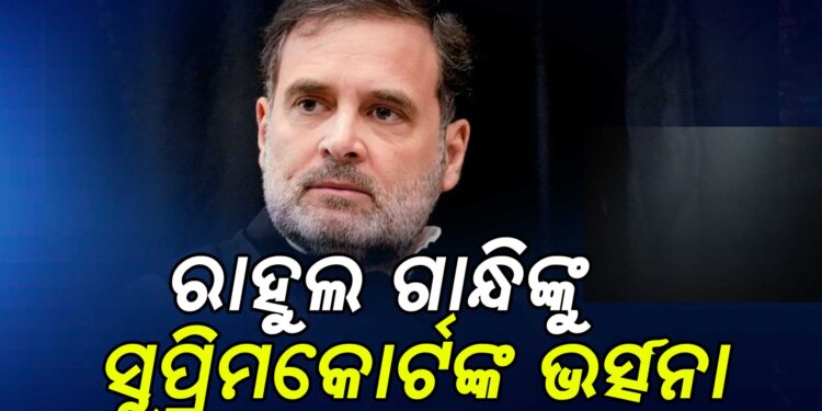 କଂଗ୍ରେସ ସାଂସଦ ରାହୁଲ ଗାନ୍ଧିଙ୍କୁ ସୁପ୍ରିମକୋର୍ଟଙ୍କ ଭର୍ତ୍ସନା, ଜାଣନ୍ତୁ କେଉଁ ମାମଲାରେ..