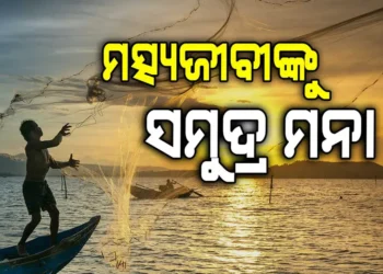 ୨୬ରୁ ୩୦ ତାରିଖ ପର୍ଯ୍ୟନ୍ତ ସମୁଦ୍ର ଭିତରକୁ ମତ୍ସ୍ୟଜୀବୀଙ୍କୁ ବାରଣ