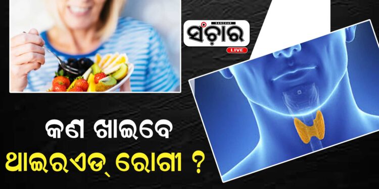 ଥରେ ଜାଣି ରଖନ୍ତୁ, ଥାଇରଏଡ ରୋଗୀ କେଉଁ ଖାଦ୍ୟ ଖାଇବେ?
