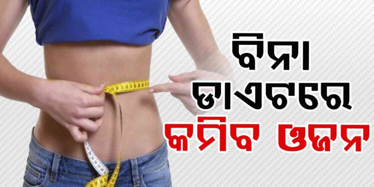 ଜାଣନ୍ତୁ ବିନା ଡାଏଟରେ କେମିତି କମାଇବେ ଓଜନ
