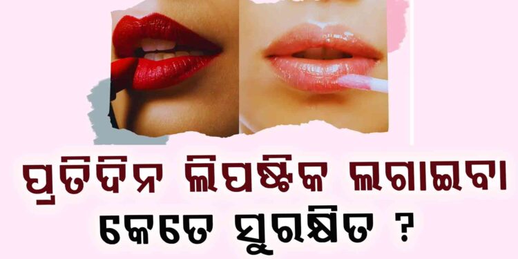 ଝିଅମାନେ ଜାଣି ରଖ, ପ୍ରତିଦିନ ଲିପଷ୍ଟିକ୍ ଲଗାଉଛନ୍ତି କି ?