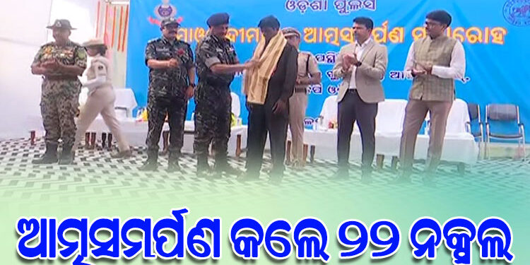 ଆତ୍ମସମର୍ପଣ କଲେ ୨୨ ଜଣ ନକ୍ସଲ