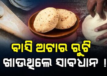 ସାବଧାନ ! ବାସି ଅଟାରେ ରୁଟି ଖାଉଥିଲେ…