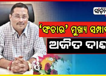 ଅଜିତ ଦାଶ ହେଲେ ‘ସଂଚାର’ର ମୁଖ୍ୟ ସମ୍ପାଦକ