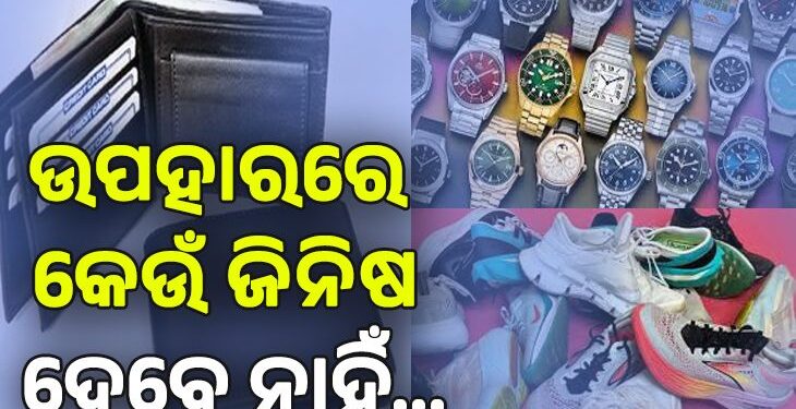 ଭୁଲରେ ମଧ୍ୟ କାହାକୁ ଦିଅନ୍ତୁ ନାହିଁ ଏହିସବୁ ଉପହାର…