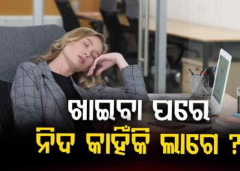 ଖାଇବା ପରେ କାହିଁକି ଲାଗେ ନିଦ?