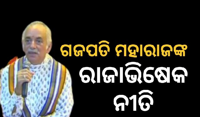 ଆଜି ଗଜପତି ମହାରାଜ ଦିବ୍ୟସିଂହ ଦେବଙ୍କ ରାଜାଭିଷେକ ନୀତି