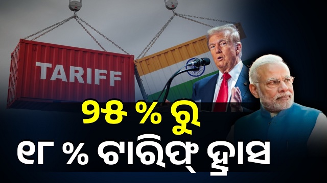 ଟାରିଫ ହ୍ରାସ କଲା ଆମେରିକା, ୨୫ ପ୍ରତିଶତରୁ ୧୮ ପ୍ରତିଶତକୁ ହ୍ରାସ