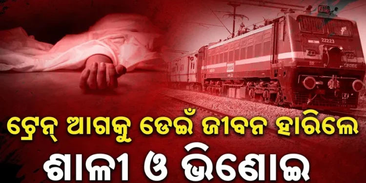ଟ୍ରେନ ଆଗକୁ ଡେଇଁ ଆତ୍ମହତ୍ୟା କଲେ ଶାଳୀ ଭିଣୋଇ