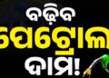 ପେଟ୍ରୋଲ ୧୮, ଡିଜେଲ ୩୫ : ନିର୍ବାଚନ ପରେ ଲିଟର ପିଛା ବଢ଼ିପାରେ….