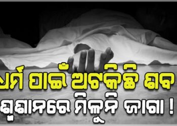 ଶବ ସତ୍କାର ପାଇଁ କଣ୍ଟା ସାଜିଛି ଧର୍ମ