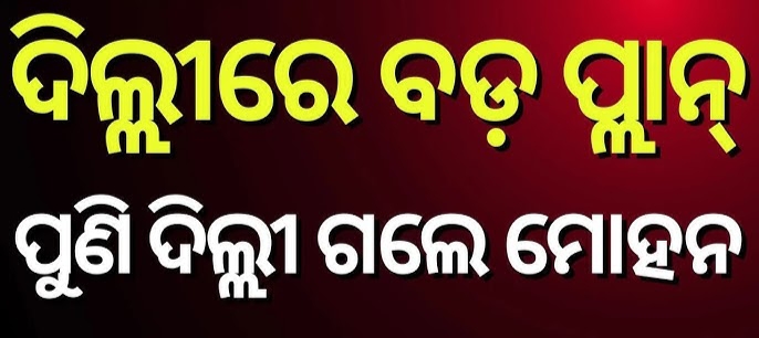ସସପେନ୍ସ ବଢ଼ାଇଲା ମୋହନଙ୍କ ଦିଲ୍ଲୀ ଗସ୍ତ