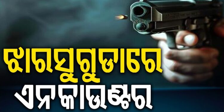 ଝାରସୁଗୁଡ଼ାରେ ପୋଲିସର ଆକ୍ସନ, ପୁଣି ଏନକାଉଣ୍ଟର