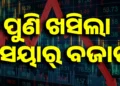 ଖୋଲୁ ଖୋଲୁ ଖସିଲା ସେୟାର ବଜାର