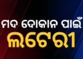 ଆଜି ଖୋର୍ଦ୍ଧା ଉପଖଣ୍ଡସ୍ଥିତ ୩୫ ମଦ ଦୋକାନ ପାଇଁ ଲଟେରି
