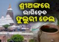 ଆଜି ମହାପ୍ରଭୁଙ୍କୁ ଲାଗିହେବ ଫୁଲୁରୀ ତେଲ