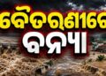 ବୈତରଣୀରେ ବଡ଼ ବନ୍ୟା ପ୍ରଭାବ: ବୁଡିଛି ୨୦ରୁ ଅଧିକ ଗାଁ