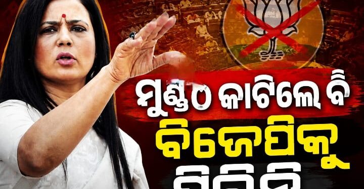 ମୋ ମୁଣ୍ଡ କାଟିଦେବି ହେଲେ ବିଜେପିକୁ ଜମା ଯିବିନି : ମହୁଆ ମୈତ୍ର