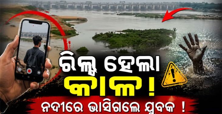 ରିଲ୍ସ କରିବା ହେଲା କାଳ, ନଦୀରେ ଭାସିଗଲେ