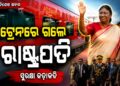 ସ୍ୱତନ୍ତ୍ର ଟ୍ରେନ୍ ରେ ରାଷ୍ଟ୍ରପତି ଦ୍ରୌପଦୀ ମୁର୍ମୁଙ୍କ ବ୍ରହ୍ମପୁର ଯାତ୍ରା