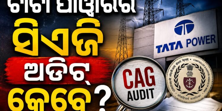 ଟାଟା ପାୱାରର ସିଏଜି ଅଡିଟ୍‍ କେବେ ? କାର୍ଯ୍ୟକାରୀ ହେଉନି ଓଇଆରସିଙ୍କ ନିଷ୍ପତ୍ତି ନିରବ ରହୁଛି ଶକ୍ତି ବିଭାଗ