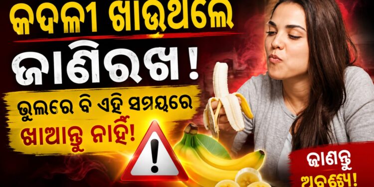 କଦଳୀ ଖାଉଥିଲେ ସାବଧାନ! ହୋଇପାରେ….