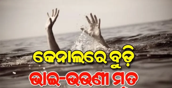 କେନାଲରେ ଭାସିଯାଇ ଭାଇ-ଭଉଣୀ ମୃତ