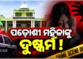 ରାଜଧାନୀରେ ପଡ଼ୋଶୀ ମହିଳାଙ୍କୁ ଦୁଷ୍କର୍ମ ଅଭିଯୋଗ