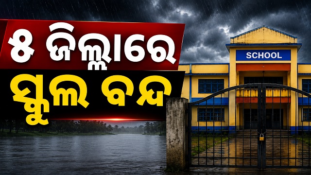 ପ୍ରବଳ ବର୍ଷାକୁ ଦୃଷ୍ଟିରେ ରଖି ୫ ଜିଲ୍ଲାରେ ସ୍କୁଲ ଛୁଟି
