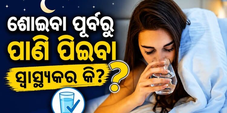 ଶୋଇବା ପୂର୍ବରୁ ପାଣି ପିଇବା ଉଚିତ ନା ଅନୁଚିତ?