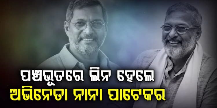 ପଞ୍ଚଭୂତରେ ଲିନ ହେଲେ ବଲିଉଡ୍ର ମହାନ ଅଭିନେତା ନାନା ପାଟେକର