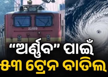 ବାତ୍ୟା ପାଇଁ ବାତିଲ ହେଲା ୫୩ ଟ୍ରେନ