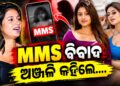 ଭାଇରାଲ୍ MMSକୁ ନେଇ କଲେ ବଡ଼ ଖୁଲାସା କଲେ ଅଞ୍ଜଳି